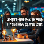 如何打造绿色农批市场？物联网设备与智能能耗管理系统设计攻略（图3）