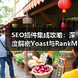 SEO插件集成攻略：深度解密Yoast与RankMath的核心功能与实践技巧（图1）