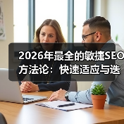 2026年最全的敏捷SEO方法论：快速适应与迭代优化秘籍（图2）