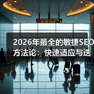 2026年最全的敏捷SEO方法论：快速适应与迭代优化秘籍（图3）