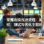 掌握连续改进流程：监控、测试与优化全解析（图4）