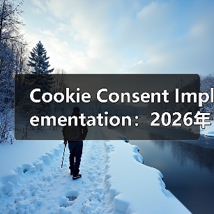 Cookie Consent Implementation：2026年必知的隐私合规关键指南（图2）