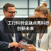 工行科创金融点亮科技创新未来（图1）