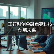工行科创金融点亮科技创新未来（图4）