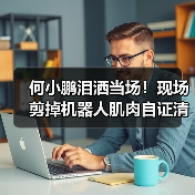 何小鹏泪洒当场！现场剪掉机器人肌肉自证清白：（图4）