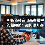 AI智能体在电商客服中的新突破：如何提升客户体验？（图1）