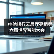 中信银行云展厅亮相第六届世界智能大会（图4）