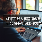 红顺干部人事管理数智平台 提升组织工作效能的“中枢系统”（图4）