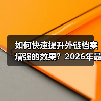 如何快速提升外链档案增强的效果？2026年最新攻略大揭秘（图4）
