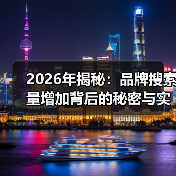 2026年揭秘：品牌搜索量增加背后的秘密与实操策略（图4）