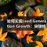 如何实现Lead Generation Growth：突破线索生成增长的迷局（图3）