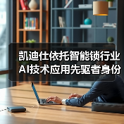 凯迪仕依托智能锁行业AI技术应用先驱者身份，引领行业迈入“深度智能”时代（图4）