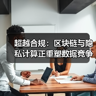 超越合规：区块链与隐私计算正重塑数据竞争规则（图4）