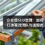 企业级SEO管理：如何打造高效团队与流程优化（图4）